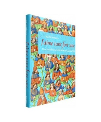 J'aime Tant Fort Une: Stundenbuch Charles VIII: Stundenbuch Charles VIII, Ina Ne