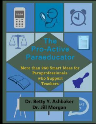 Pro-active Paraeducator : More Than 250 Smart Ideas for Paraprofessionals Who...