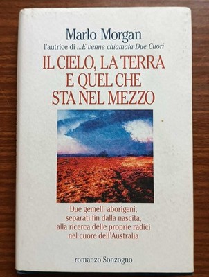 Himmel, Erde und was dazwischen ist - Marlo Morgan (Sonzogno, 1998)