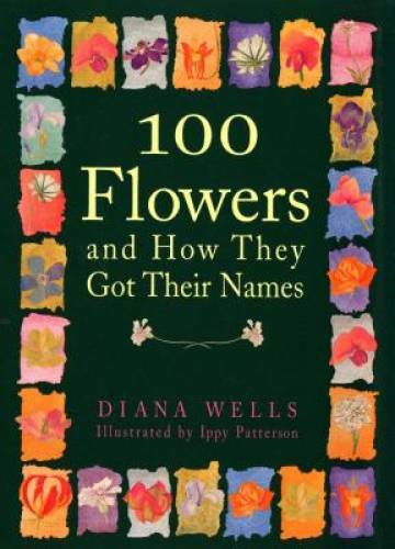 100 Flowers and How They Got Their Names - Hardcover By Wells, Diana - VERY GOOD
