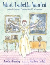 What Isabella Wanted: Isabella Stewart Gardner Builds a Museum by Fleming: Used