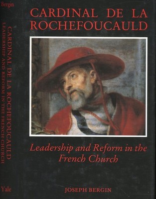 Joseph Bergin / Cardinal De La Rochefoucauld Leadership and Reform 1st ed 1987