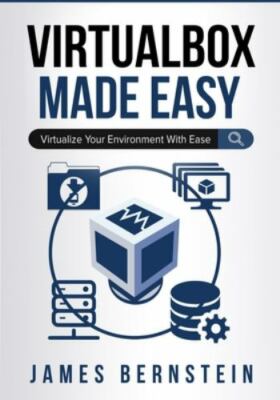 VirtualBox Made Easy: Virtualize Your Environment with Ease by Bernstein, Jam...