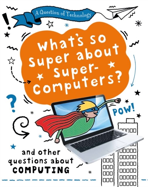 A Question of Technology: What's So Super about Supercomputers? by Clive Gifford