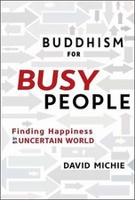 Buddhism for Busy People: Finding Happiness in a Hurried World by Michie, David