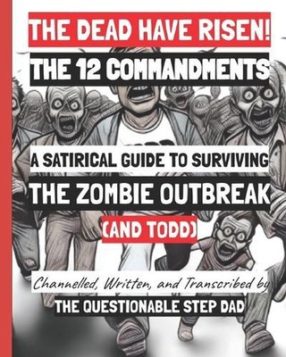 The Dead Have Risen! the 12 Commandments: A Satirical Guide to Surviving the Zom
