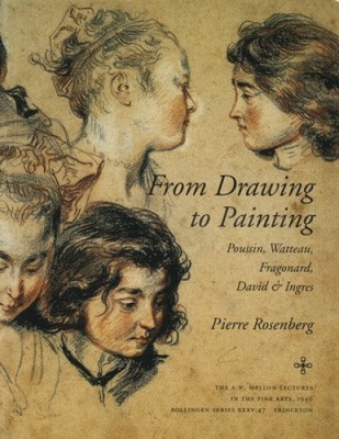 From Drawing to Painting: Poussin, Watteau, Fragonard, David and Ingres (A.W.