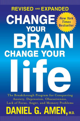 Change Your Brain, Change Your Life (Revised and Expanded): the Breakthrough Pro