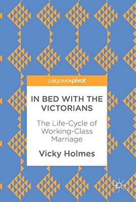 IN BED WITH THE VICTORIANS: THE LIFE-CYCLE OF By Vicky Holmes - Hardcover *NEW*