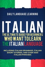 Italian: The Ultimate Guide for Beginners Who Want to Learn the Italian Languag,