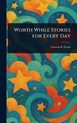 Worth While Stories for Every Day by Lawton B. Evans Hardcover Book