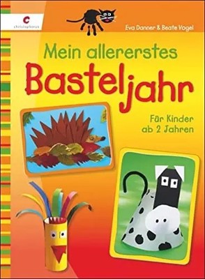 Mein allererstes Basteljahr: Für Kinder ab 2 Jahren, Eva Danner und Beate Vogel