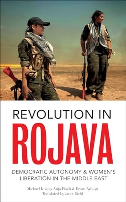 Revolution in Rojava: Democratic Autonomy and Women's Liberation