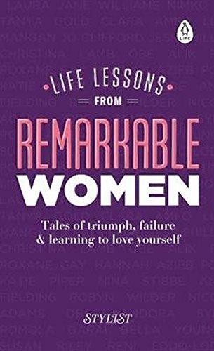 Life Lessons from Remarkable Women: Tales of Triumph, Failure and Learning to Lo