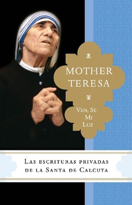 Ven, se mi luz: Las escrituras privadas de la Santa de Calcuta by Madre Teresa (