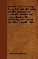 Alfred Hennequin | The Art Of Playwriting - Being A Practical Treatise On The...