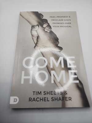 Come Home : Pray, Prophesy, and Proclaim God's Promises over Your Prodigal, P...