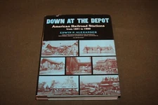 Down At The Depot : American Railroad Stations by Edwin P. Alexander 1970 HC