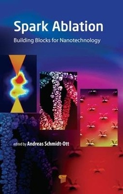 Spark Ablation: Building Blocks for Nanotechnology by Andreas Schmidt-Ott (Engli