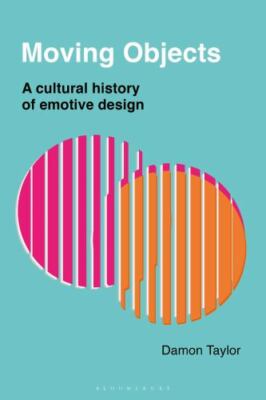 Moving Objects : A Cultural History of Emotive Design, Hardcover by Taylor, D...