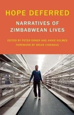 HOPE DEFERRED: NARRATIVES OF ZIMBABWEAN LIVES (VOICE OF By Peter Orner & Annie