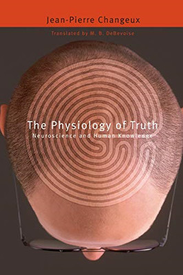 The Physiology of Truth: Neuroscience and Human Knowledge: 7... - Changeux