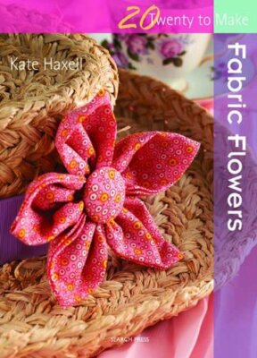 Fabric Flowers (Twenty to Make) By Kate Haxell
