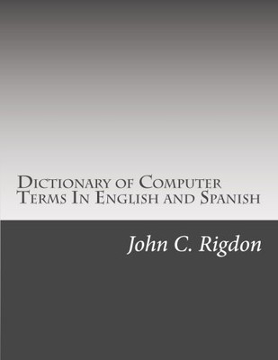 DICTIONARY OF COMPUTER TERMS IN ENGLISH AND SPANISH (WORDS By John C. Rigdon NEW