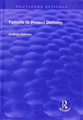 Failsafe IS Project Delivery by Andrew Holmes 9781138733459 NEW
