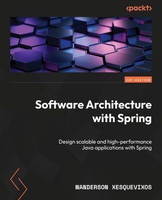 SOFTWARE ARCHITECTURE WITH SPRING: DESIGN SCALABLE AND HIGH-PERFORMANCE JAVA APP