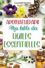 Aromathérapie - ma bible des huiles essentielles: Livre huile essentielle et ...