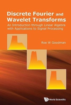 DISCRETE FOURIER AND WAVELET TRANSFORMS: AN INTRODUCTION By Roe W Goodman *NEW*