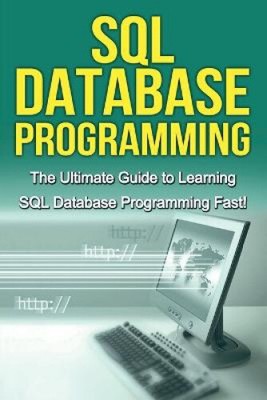 SQL Database Programming: The Ultimate Guide to Learning SQL Database