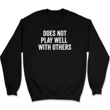 Does Not Play Well With Others Sweatshirt Funny Humor Novelty Gift