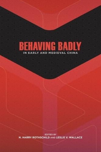 Behaving Badly in Early and Medieval China Rothschild Wallace Paperback