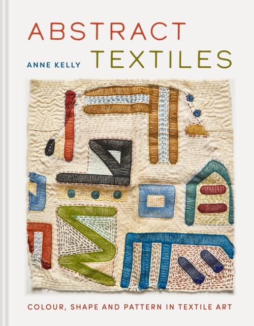 Abstract Textiles by Anne Kelly (Hardback Book)