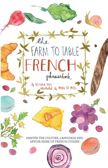 The Farm To Table French Phrasebook: Master the  by Victoria Mas PAPERBACK