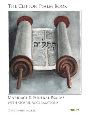 The Clifton Psalm Book   Marriages and Funerals. Music by Christopher Walker.