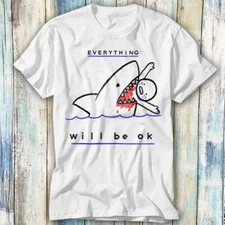 Everything Will Be OK T Shirt Meme Gift Top Tee Unisex 952