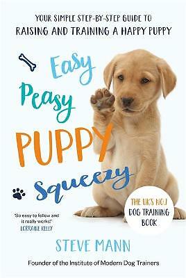 Easy Peasy Puppy Squeezy: The UK's No.1 Dog Training Book by Steve Mann...