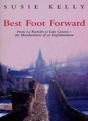 Best Foot Forward : From La Rochelle to Lake Geneva - The Misadventures of an ,