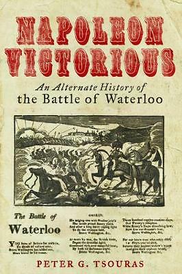 Napoleon Victorious!: An Alternate History of the Battle of Waterloo by Peter...