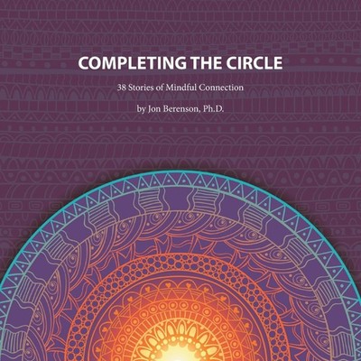 Completing the Circle 38 Stories of Mindful Connection Berenson P