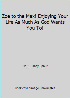 Zoe to the Max! Enjoying Your Life As Much As God Wants You To!