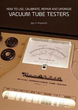 How to Use, Calibrate, Repair and Upgrade Vacuum Tube Testers by Igor S. Popovic