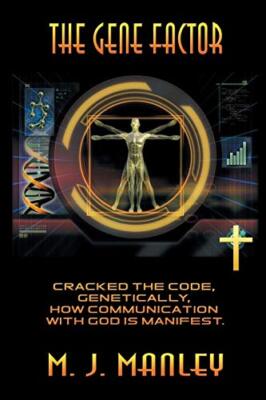 The Gene Factor: Cracked the Code, Genetically, How Communication with God Is-,