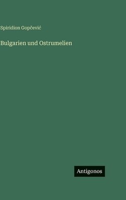 Bulgarien und Ostrumelien by Spiridion Gop?evic (German) Hardcover Book