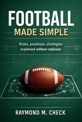 Football Made Simple: Rules positions strategies explained without confusion by
