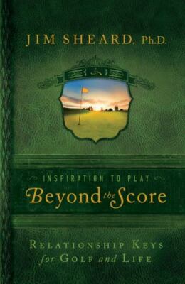 Beyond the Score : Relationship Keys for Golf and Life - Jim Sheard - Hardcover
