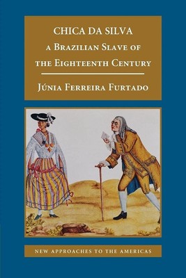 Chica da Silva: A Brazilian Slave of the Eighteenth Century (New Approaches ...